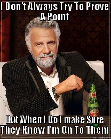 Catching People In A lie! - I DON'T ALWAYS TRY TO PROVE A POINT BUT WHEN I DO I MAKE SURE THEY KNOW I'M ON TO THEM The Most Interesting Man In The World