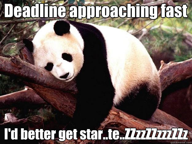 Deadline approaching fast I'd better get star..te..ZZzzZZzzzZZz  Procrastination Panda