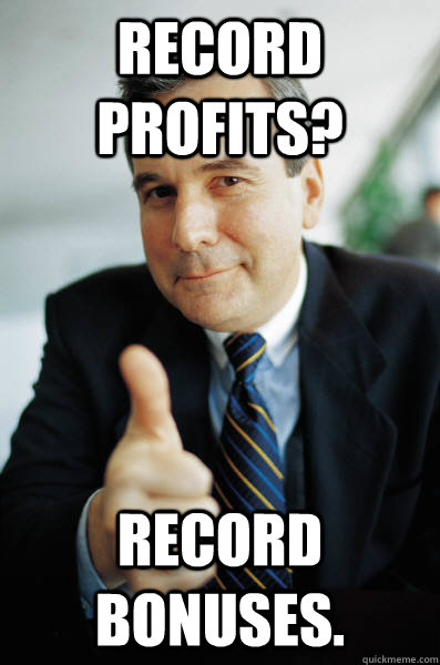 Record Profits? Record Bonuses. - Record Profits? Record Bonuses.  Good Guy Boss