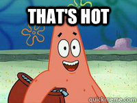 That's hot  - That's hot   I Love You Patrick