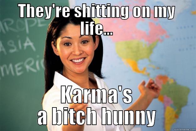 THEY'RE SHITTING ON MY LIFE... KARMA'S A BITCH HUNNY Unhelpful High School Teacher