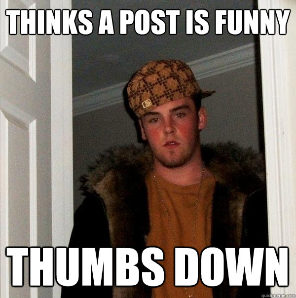 thinks a post is funny thumbs down  Scumbag Steve