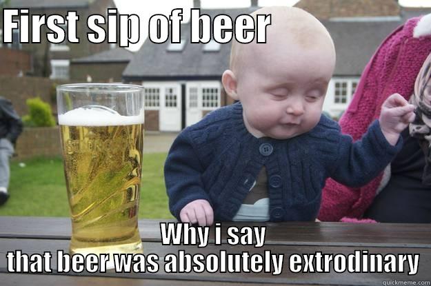 When you have a sip of beer as a baby - FIRST SIP OF BEER                      WHY I SAY THAT BEER WAS ABSOLUTELY EXTRODINARY drunk baby