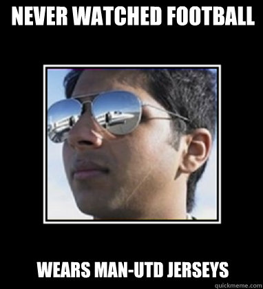 Never watched football  Wears Man-Utd jerseys  Rich Delhi Boy