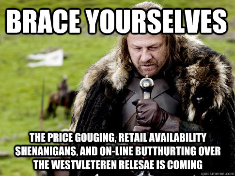 Brace yourselves The price gouging, retail availability shenanigans, and on-line butthurting over the Westvleteren relesae is coming  Eddard Stark