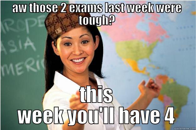 AW THOSE 2 EXAMS LAST WEEK WERE TOUGH? THIS WEEK YOU'LL HAVE 4 Scumbag Teacher