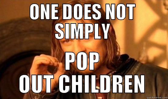 ONE DOES NOT SIMPLY POP OUT CHILDREN Boromir