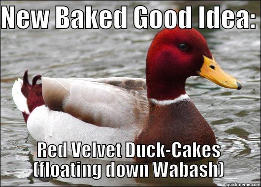 NEW BAKED GOOD IDEA:  RED VELVET DUCK-CAKES (FLOATING DOWN WABASH) Malicious Advice Mallard