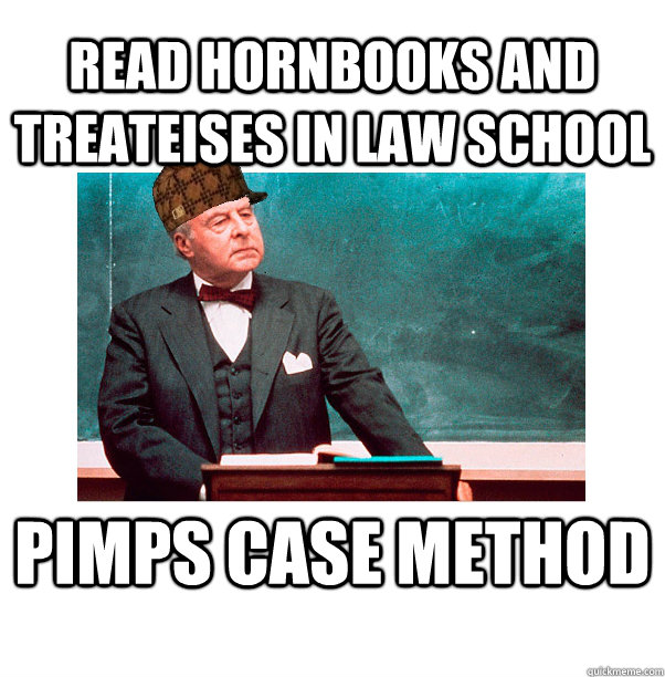 read hornbooks and treateises in law school pimps case method  Scumbag Law Professor