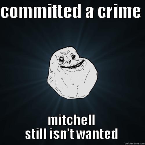 mitchell haha - COMMITTED A CRIME  MITCHELL STILL ISN'T WANTED Forever Alone