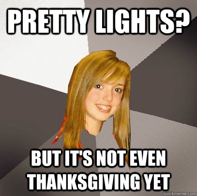 Pretty lIghts? but it's not even thanksgiving yet  Musically Oblivious 8th Grader