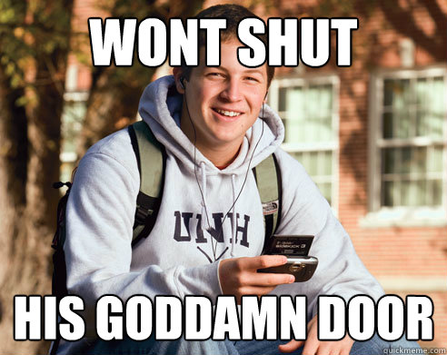 Wont Shut His Goddamn Door College Freshman Quickmeme