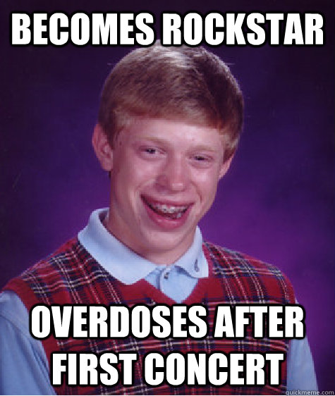 becomes rockstar overdoses after first concert  Bad Luck Brian