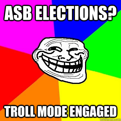 asb elections? troll mode engaged  Troll Face