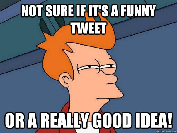 Not sure if it's a funny tweet Or a really good idea!  Futurama Fry