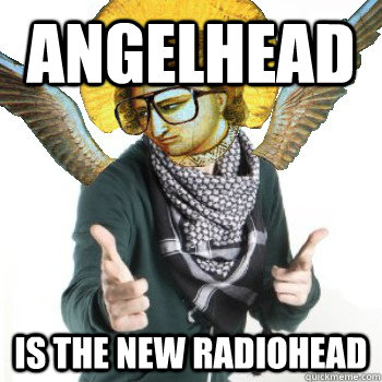 Angelhead is the new radiohead  