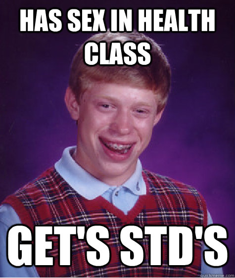 Has Sex in health class Get's STD's  Bad Luck Brian