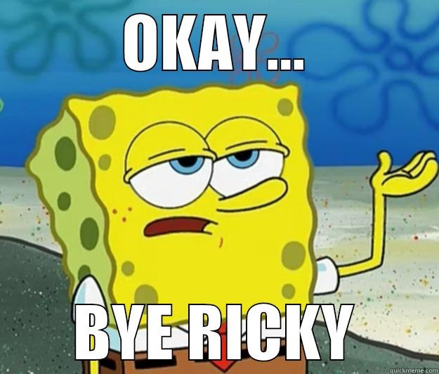 OKAY... BYE RICKY Tough Spongebob