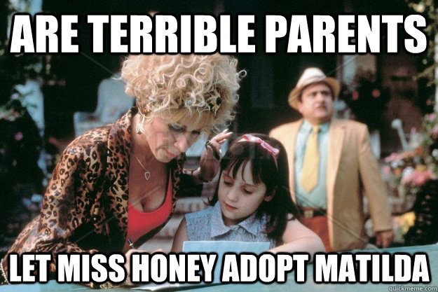 Are terrible parents Let Miss Honey adopt matilda - Are terrible parents Let Miss Honey adopt matilda  Misc