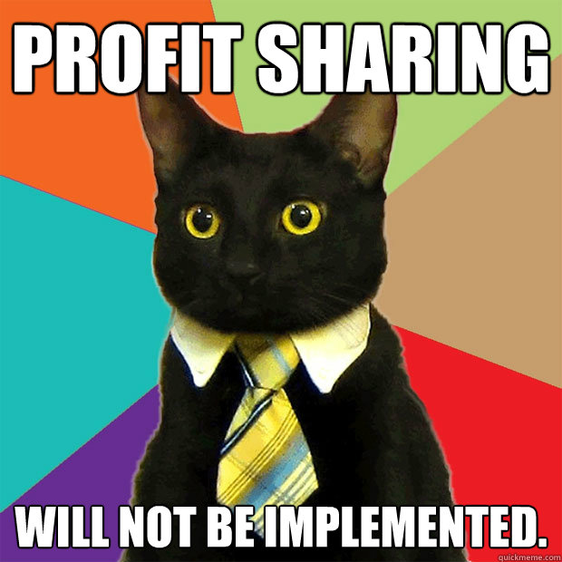 Profit sharing Will not be implemented.  Business Cat