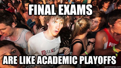 Final exams  are like academic playoffs  Sudden Clarity Clarence