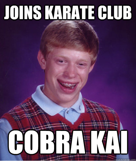 Joins Karate club Cobra Kai  Bad Luck Brian