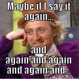 MAYBE IF I SAY IT AGAIN... AND AGAIN AND AGAIN AND AGAIN AND... Condescending Wonka