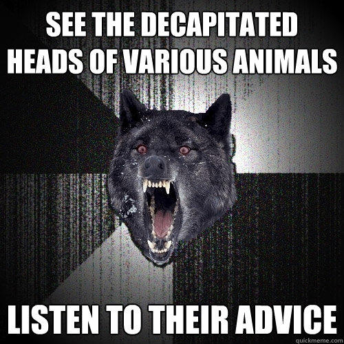 See the decapitated heads of various animals listen to their advice  