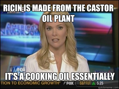 Ricin is made from the castor oil plant It's a cooking oil essentially  Megyn Kelly