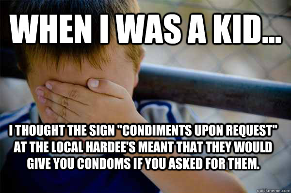 WHEN I WAS A KID... I thought the sign 