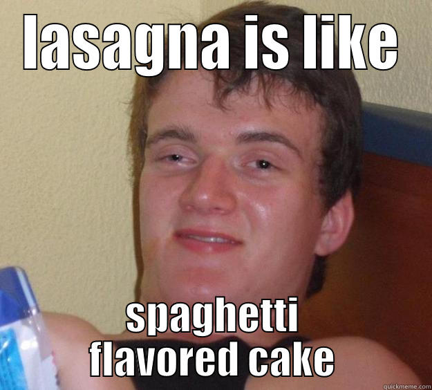 lasagna is - LASAGNA IS LIKE SPAGHETTI FLAVORED CAKE 10 Guy