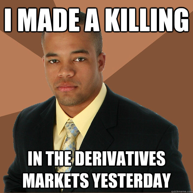 I made a killing in the derivatives markets yesterday  Successful Black Man