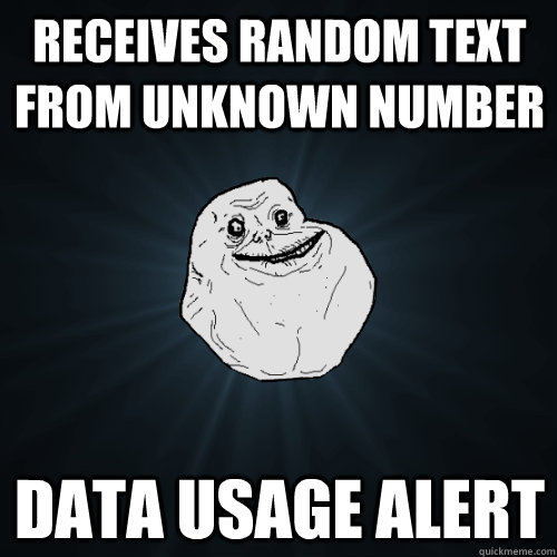 Receives Random Text From Unknown Number Data Usage Alert - Receives Random Text From Unknown Number Data Usage Alert  Forever Alone