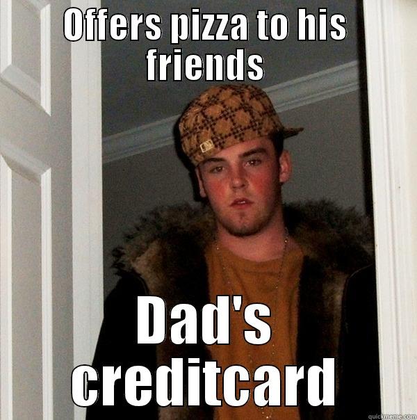 OFFERS PIZZA TO HIS FRIENDS DAD'S CREDITCARD Scumbag Steve