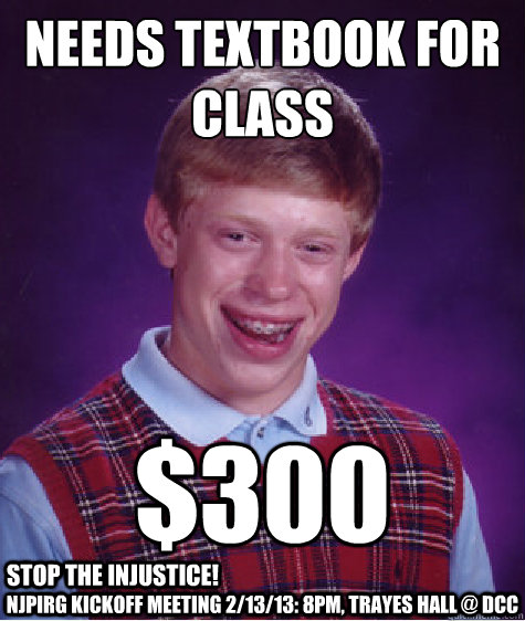 Needs textbook for class $300 njpirg kickoff meeting 2/13/13: 8pm, Trayes Hall @ DCC stop the injustice!   Bad Luck Brian