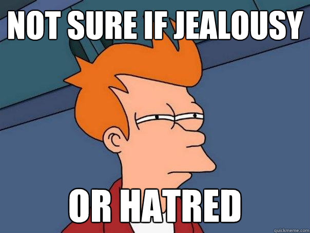 not sure if jealousy or hatred  Futurama Fry