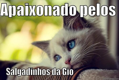 APAIXONADO PELOS  SALGADINHOS DA GIO                          First World Problems Cat