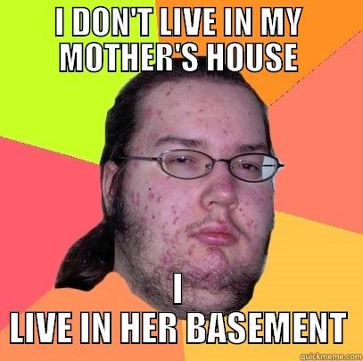 I DON'T LIVE IN MY MOTHER'S HOUSE I LIVE IN HER BASEMENT Butthurt Dweller