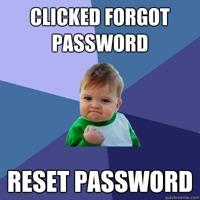 Clicked forgot password reset password - Clicked forgot password reset password  Success Kid