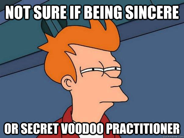 not sure if being sincere or secret voodoo practitioner - not sure if being sincere or secret voodoo practitioner  Futurama Fry