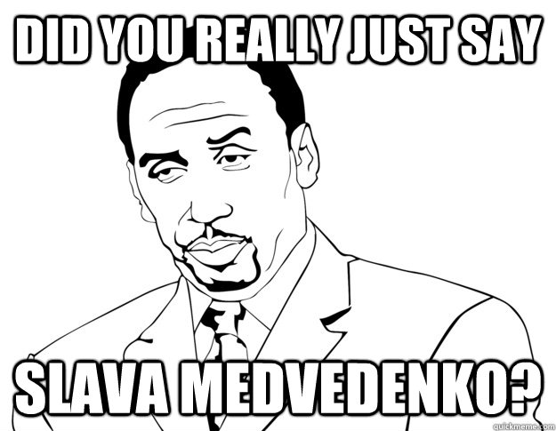 DID YOU Really JUST SAY Slava Medvedenko?   