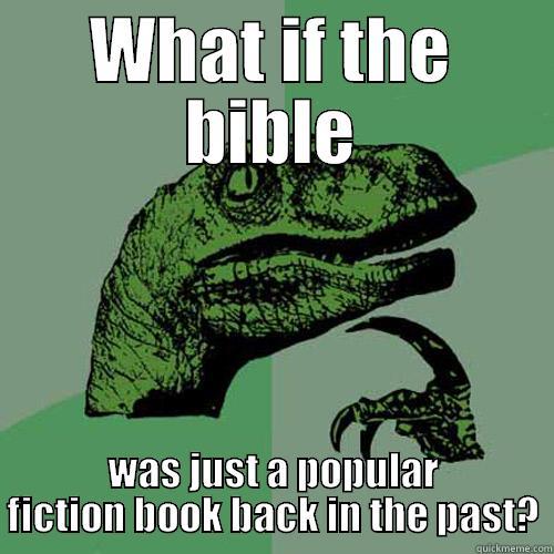 The bible - WHAT IF THE BIBLE WAS JUST A POPULAR FICTION BOOK BACK IN THE PAST? Philosoraptor