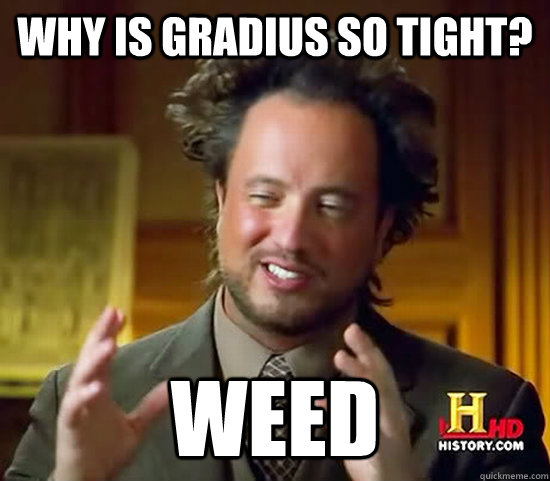 Why is Gradius so tight? WEED  Ancient Aliens