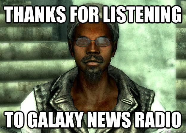 Thanks for listening to galaxy news radio  