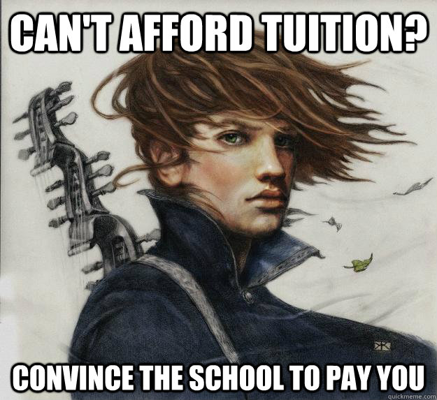 Can't afford tuition? Convince the school to pay you  Advice Kvothe