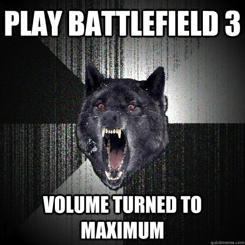 Play Battlefield 3 Volume turned to Maximum  Insanity Wolf