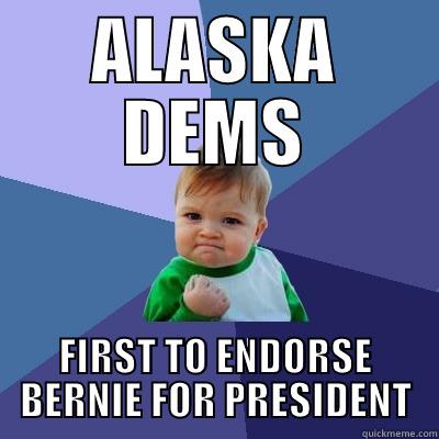 ALASKA DEMS FIRST TO ENDORSE BERNIE FOR PRESIDENT Success Kid