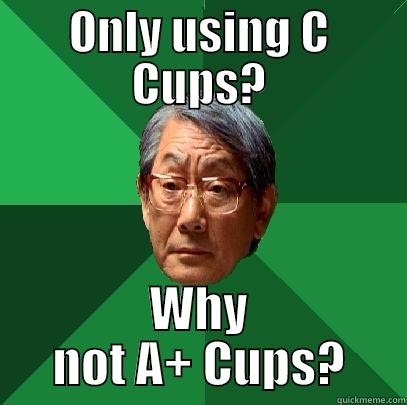 ONLY USING C CUPS? WHY NOT A+ CUPS? High Expectations Asian Father