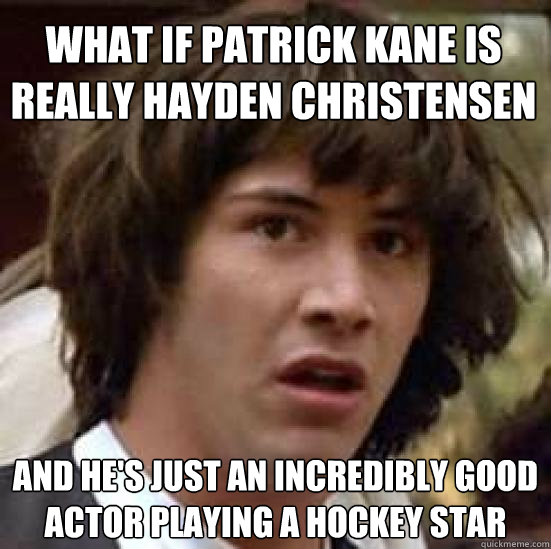 What if Patrick Kane is really Hayden Christensen And he's just an incredibly good actor playing a hockey star - What if Patrick Kane is really Hayden Christensen And he's just an incredibly good actor playing a hockey star  conspiracy keanu