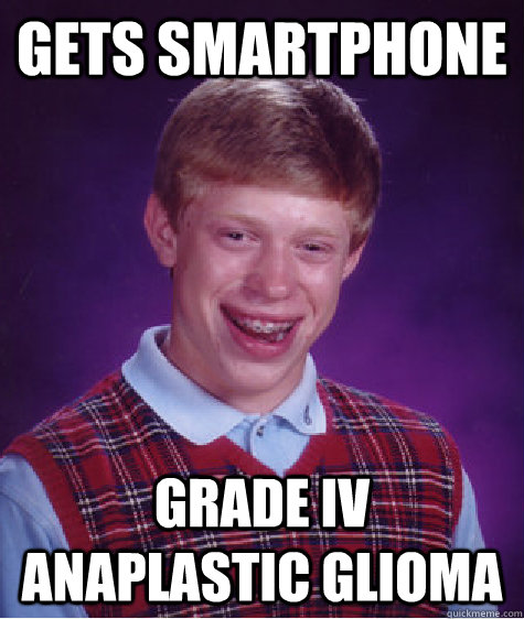 gets smartphone grade IV anaplastic glioma   Bad Luck Brian